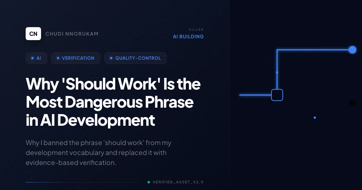 Why 'Should Work' Is the Most Dangerous Phrase in AI Development